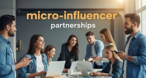 Harnessing Micro-Influencers for Authentic Brand Growth micro-influencer partnerships